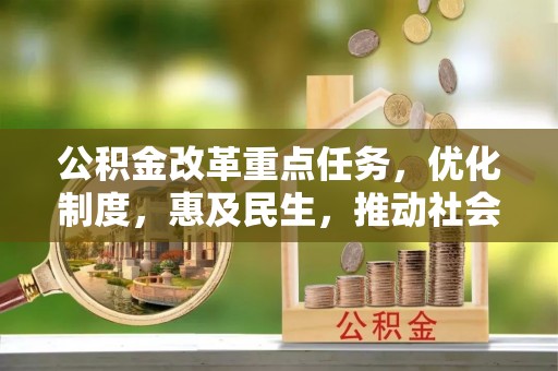 新昌公积金改革重点任务，优化制度，惠及民生，推动社会公平发展