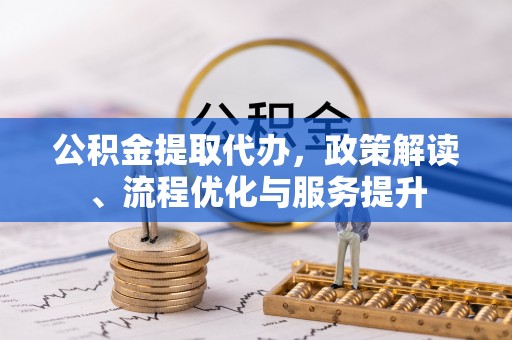 新昌公积金提取代办，政策解读、流程优化与服务提升