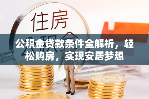 新昌公积金贷款条件全解析，轻松购房，实现安居梦想