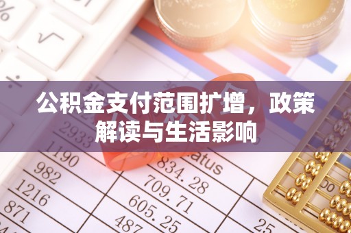 新昌公积金支付范围扩增，政策解读与生活影响
