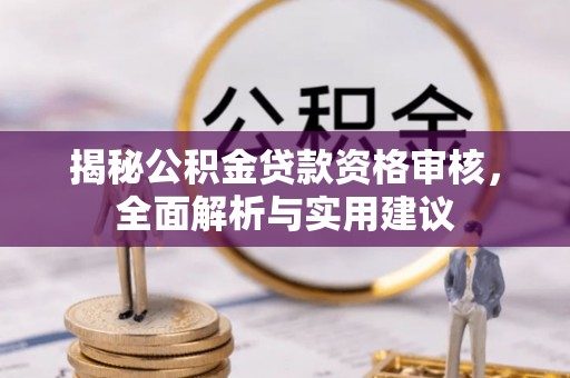新昌揭秘公积金贷款资格审核，全面解析与实用建议