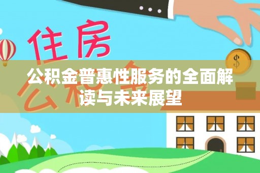 新昌公积金普惠性服务的全面解读与未来展望