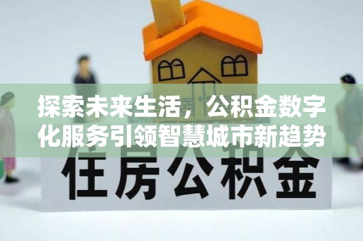 新昌探索未来生活，公积金数字化服务引领智慧城市新趋势
