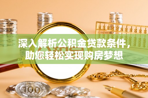 新昌深入解析公积金贷款条件，助您轻松实现购房梦想
