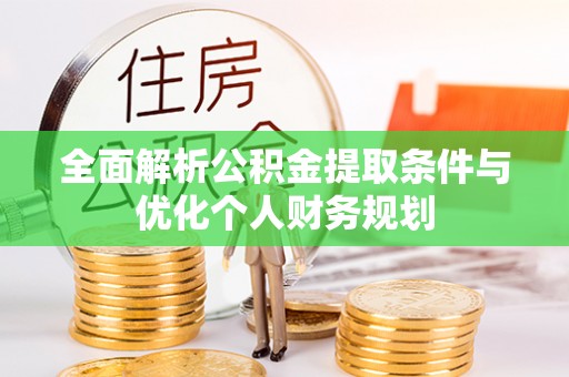 新昌全面解析公积金提取条件与优化个人财务规划