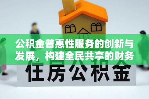 新昌公积金普惠性服务的创新与发展，构建全民共享的财务未来