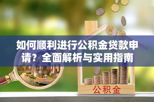 新昌如何顺利进行公积金贷款申请？全面解析与实用指南