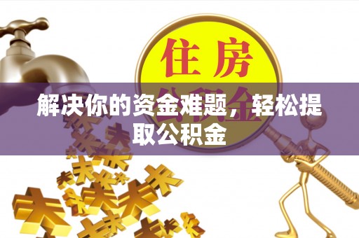 新昌解决你的资金难题，轻松提取公积金
