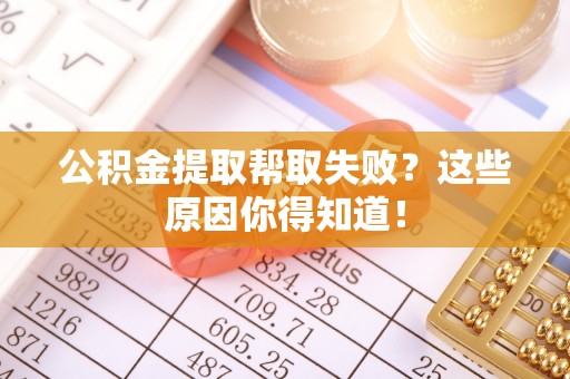 新昌公积金提取帮取失败？这些原因你得知道！