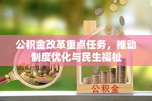 新昌公积金改革重点任务，推动制度优化与民生福祉