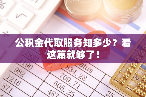 新昌公积金代取服务知多少？看这篇就够了！