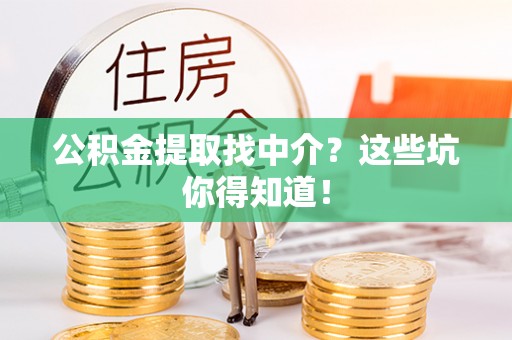 新昌公积金提取找中介？这些坑你得知道！