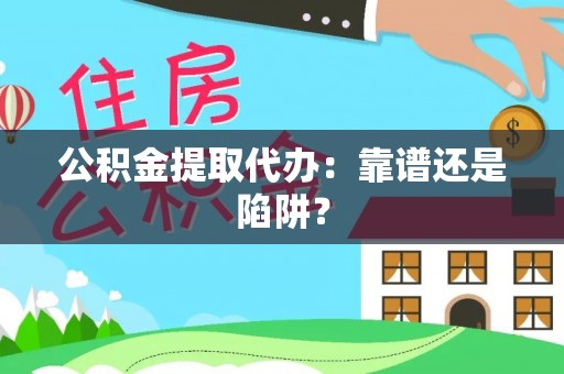 新昌公积金提取代办：靠谱还是陷阱？