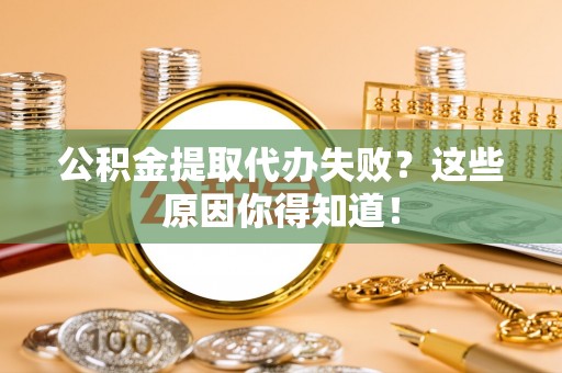 新昌公积金提取代办失败？这些原因你得知道！