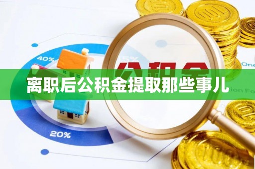 新昌离职后公积金提取那些事儿