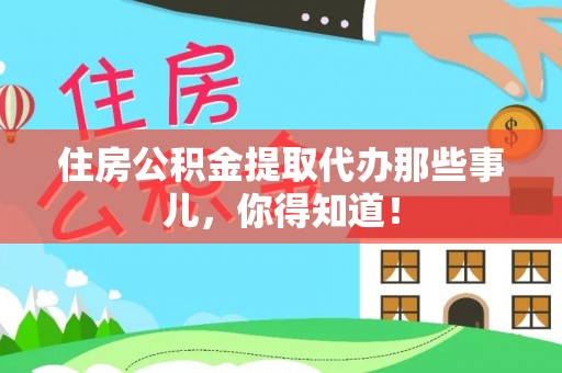 新昌住房公积金提取代办那些事儿，你得知道！
