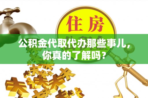 新昌公积金代取代办那些事儿，你真的了解吗？