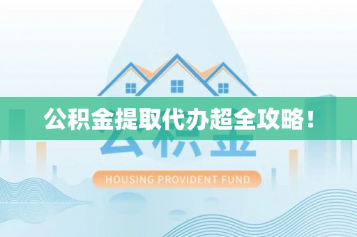 新昌公积金提取代办超全攻略！