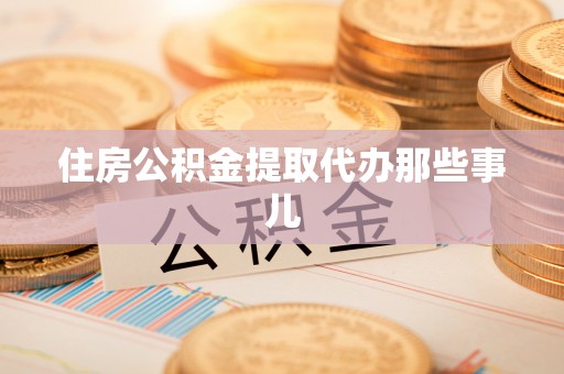 新昌住房公积金提取代办那些事儿