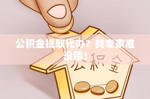 新昌公积金提取代办？找专家准没错！