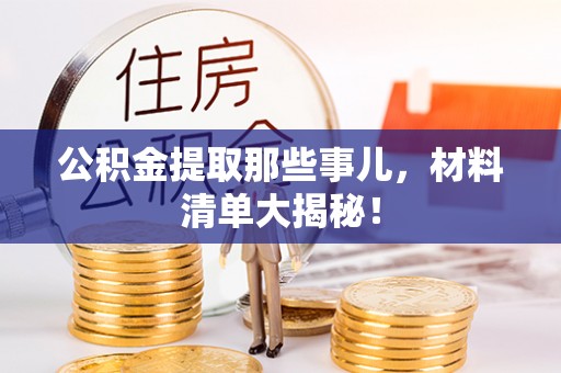 新昌公积金提取那些事儿，材料清单大揭秘！