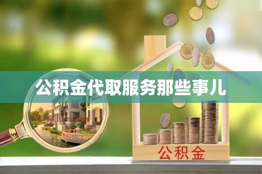 新昌公积金代取服务那些事儿