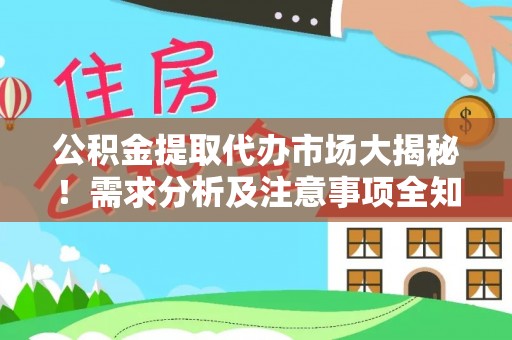新昌公积金提取代办市场大揭秘！需求分析及注意事项全知道