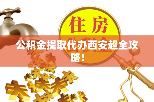 新昌公积金提取代办西安超全攻略！