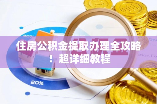 新昌住房公积金提取办理全攻略！超详细教程