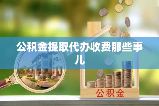 新昌公积金提取代办收费那些事儿