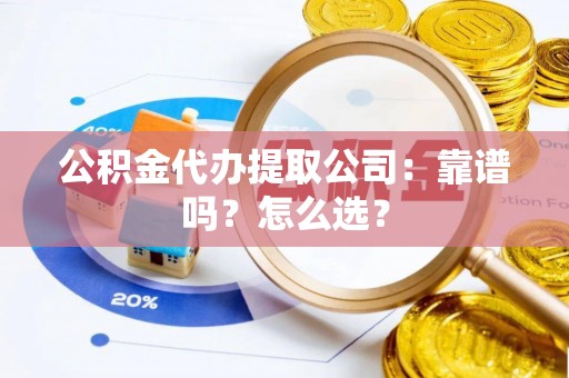 新昌公积金代办提取公司：靠谱吗？怎么选？