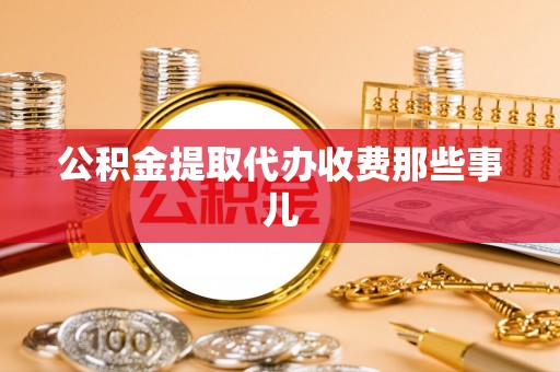新昌公积金提取代办收费那些事儿
