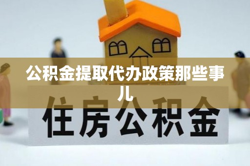 新昌公积金提取代办政策那些事儿