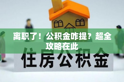 新昌离职了！公积金咋提？超全攻略在此