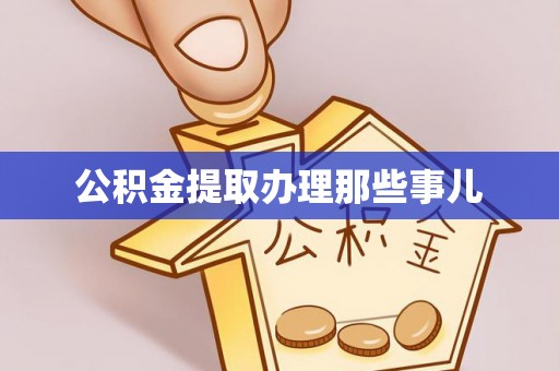 新昌公积金提取办理那些事儿