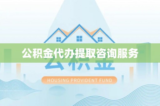 新昌公积金代办提取咨询服务