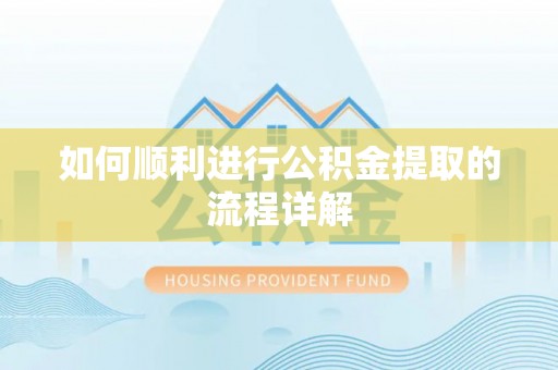 新昌如何顺利进行公积金提取的流程详解
