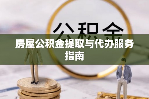 新昌房屋公积金提取与代办服务指南