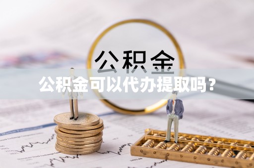 新昌公积金可以代办提取吗？