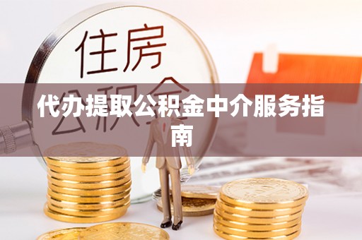 新昌代办提取公积金中介服务指南