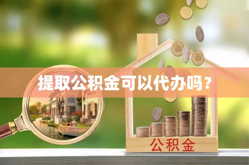 新昌提取公积金可以代办吗？