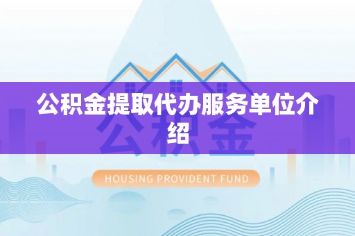 新昌公积金提取代办服务单位介绍