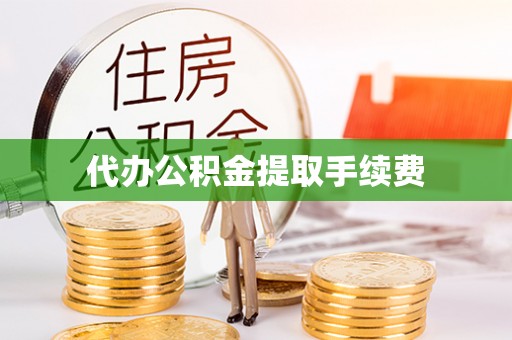 新昌代办公积金提取手续费
