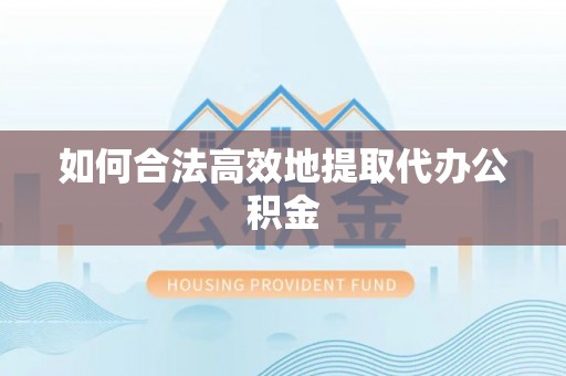 新昌如何合法高效地提取代办公积金