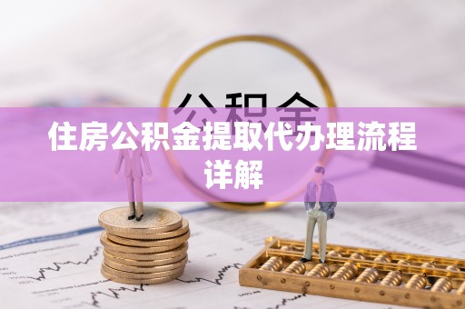新昌住房公积金提取代办理流程详解
