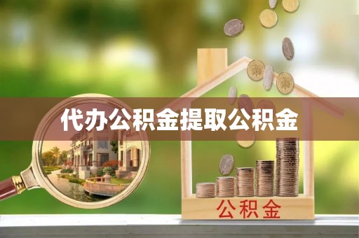新昌代办公积金提取公积金