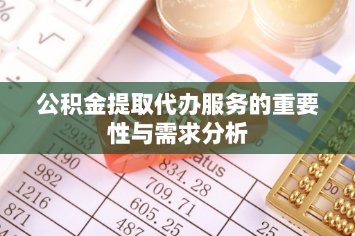 新昌公积金提取代办服务的重要性与需求分析