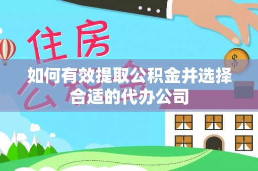 新昌如何有效提取公积金并选择合适的代办公司