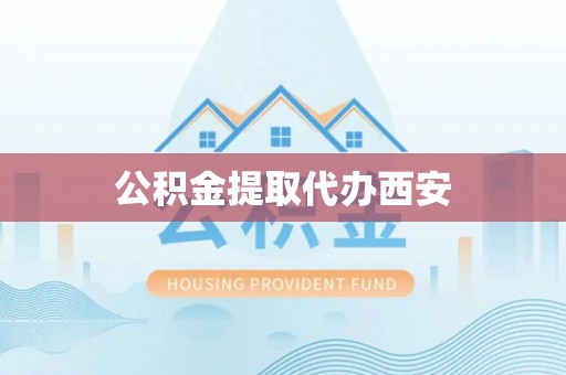 新昌公积金提取代办西安