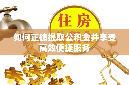 新昌如何正确提取公积金并享受高效便捷服务